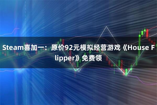 Steam喜加一：原价92元模拟经营游戏《House Flipper》免费领